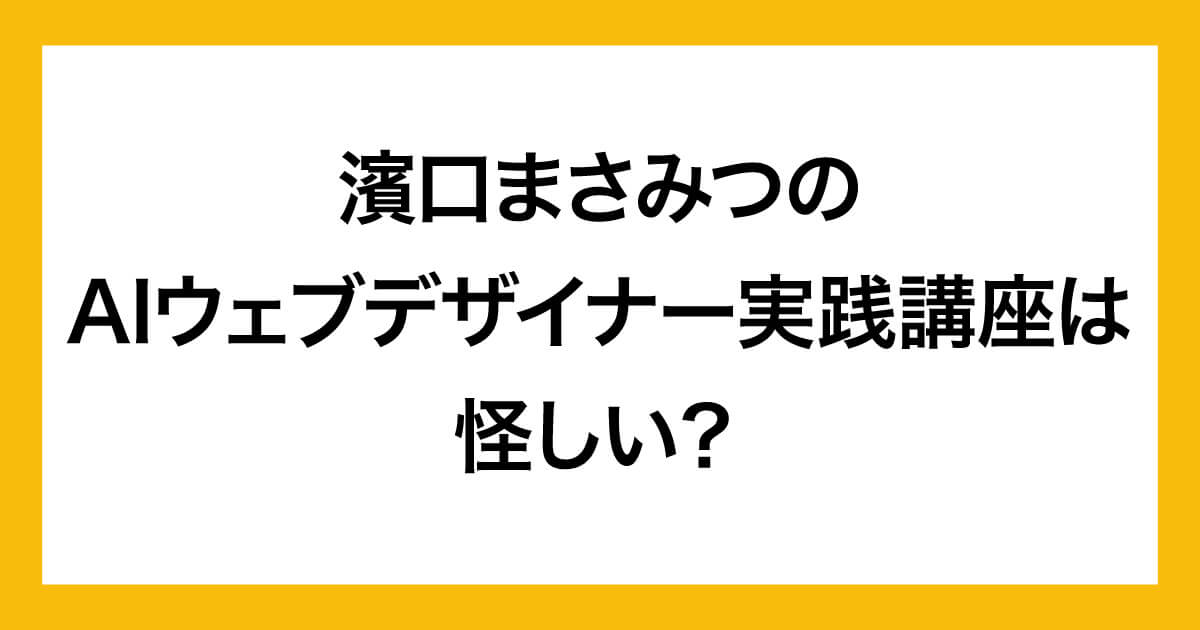 濱口まさみつのAIウェブデザイナー実践講座は怪しい？口コミ・評判など調査